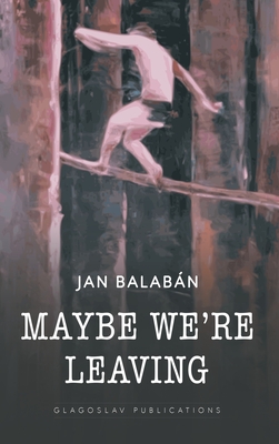 Maybe We're Leaving - Balaban, Jan, and Kraszewski, Charles S (Translated by)