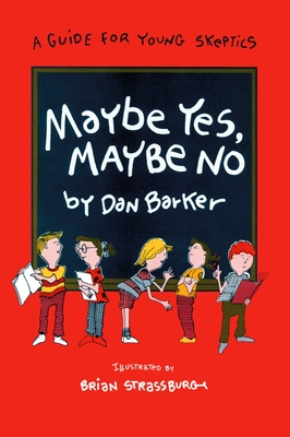 Maybe Yes, Maybe No: A Guide for Young Skeptics - Barker, Dan