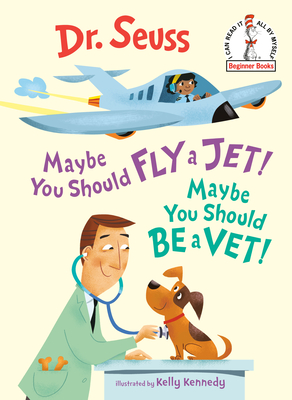 Maybe You Should Fly a Jet! Maybe You Should Be a Vet! - Dr Seuss