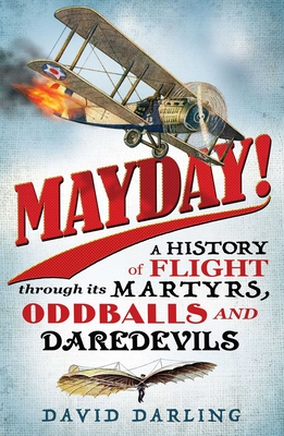 Mayday!: A History of Flight through its Martyrs, Oddballs and Daredevils - Darling, David