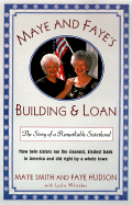 Maye and Faye's Building and Loan: How Twin Sisters Made a Fortune Running the Cleanest, Kindest Savings and Loan in America - Smith, Maye, and Whitaker, Leslie, and Hudson, Faye