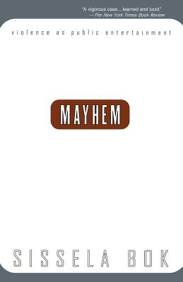 Mayhem: Violence as Public Entertainment - Bok, Sissela