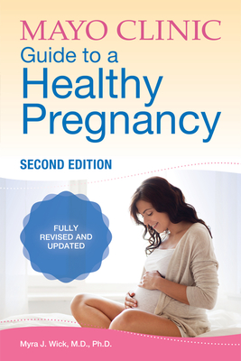 Mayo Clinic Guide to a Healthy Pregnancy, 2nd Edition: Fully Revised and Updated - Wick, Myra J, Dr.