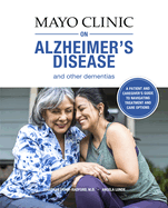 Mayo Clinic on Alzheimer's Disease and Other Dementias, 2nd Ed: A Guide for People with Dementia and Those Who Care for Them