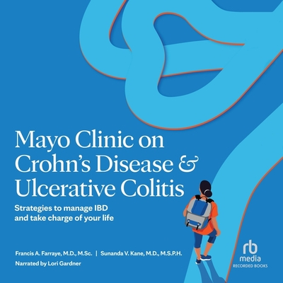 Mayo Clinic on Crohn's Disease and Ulcerative Colitis: Strategies to Manage Ibd and Take Charge of Your Life - Kane, Sunanda V, Dr., and Farraye, Francis A, Dr., and Gardner, Lori (Read by)