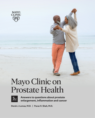 Mayo Clinic on Prostate Health, 3rd Edition - Lomas, Derek J, and Shah, Paras H