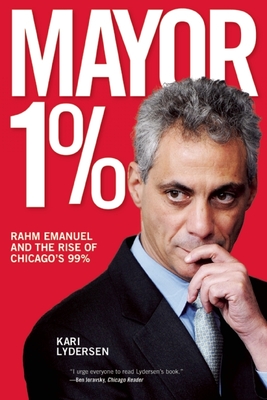Mayor 1%: Rahm Emanuel and the Rise of Chicago's 99% - Lydersen, Kari