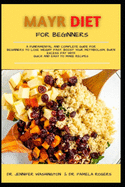 Mayr Diet for Beginners: A Fundamental and Complete Guide for Beginners to Lose Weight Fast, Boost Your Metabolism, Burn Excess Fat with Quick and Easy to Make Recipes