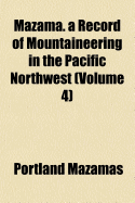 Mazama. a Record of Mountaineering in the Pacific Northwest .. Volume 4