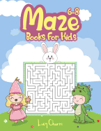 Maze Books for Kids 6-8: Make Free Time Useful, Improve Problem Solving Games, Confidence for Kids and Fun Together