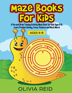 Maze Books for Kids: A Fun and Brain Teasing Activity Maze Book for Kids Ages 6-8. Learn Problem Solving, Focus, Patience and Much More! (Large Print Kids Maze Book)