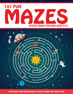 Maze Puzzle Book for Kids 4-8: 101 Fun First Mazes for Kids 4-6, 6-8 year olds Maze Activity Workbook for Children: Games, Puzzles and Problem-Solving (Maze Learning Activity Book for Kids)