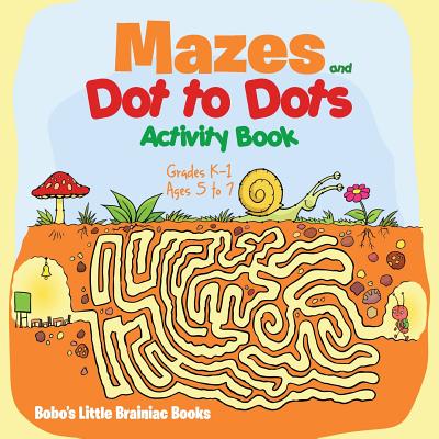 Mazes and Dot to Dots Activity Book Grades K-1 - Ages 5 to 7 - Bobo's Little Brainiac Books