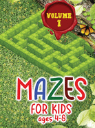 Mazes for kids - ages 4-8: These mazes in Volume 1 offer hours of fun, stress relief and relaxation!