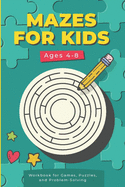 Mazes For Kids Ages 4-8: Workbook for Games, Puzzles, and Problem -Solving: Super Fun Brain Stimulating Challenging Activity Book For Preschoolers and Elementary kids With 50 Unique Puzzles, Maze Puzzles For kids Ages 8-12 6x9