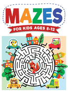 Mazes For Kids Ages 8-12: Maze Activity Book 8-10, 9-12, 10-12 year olds Workbook for Children with Games, Puzzles, and Problem-Solving (Maze Learning Activity Book for Kids)