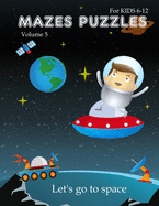 Mazes puzzles for kids 6-12, Let's go to space (Volume 5): 80 Mazes workbook for kids age 6-12, Consists of 4 types: 20 Rectangular, 20 Circular, 20 Triangular and 20 Hexagonal, large size page (8.5''x11'')