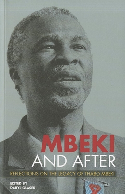 Mbeki and After: Reflections on the Legacy of Thabo Mbeki - Glaser, Daryl (Editor), and Calland, Richard (Contributions by), and Duncan, Jane (Contributions by)
