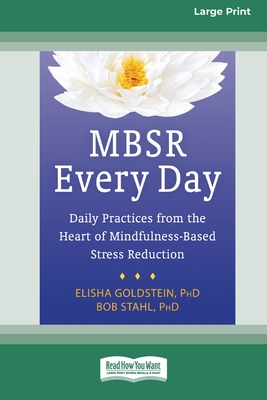MBSR Every Day: Daily Practices from the Heart of Mindfulness-Based Stress Reduction [Standard Large Print 16 Pt Edition] - Goldstein, Elisha, and Stahl, Bob