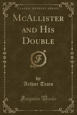 McAllister and His Double (Classic Reprint) - Train, Arthur