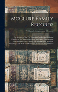 McClure Family Records: An Account of the First American Settlers and Colonial Families of the Name of McClure, and Other Genealogical and Historical Data, Mostly New and Original Material, Including Early Wills and Marriages, Heretofore Unpublished