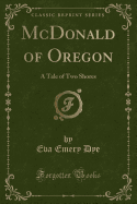 McDonald of Oregon: A Tale of Two Shores (Classic Reprint)