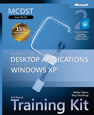 MCDST Self-Paced Training Kit (Exam 70-272): Supporting Users and Troubleshooting Desktop Applications on Microsoft Windows XP - Glenn, Walter, and Northrup, Tony