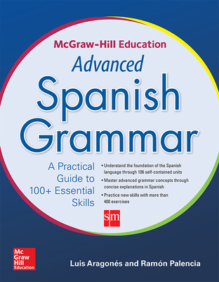 McGraw-Hill Education Advanced Spanish Grammar - Aragones, Luis, and Palencia, Ramon