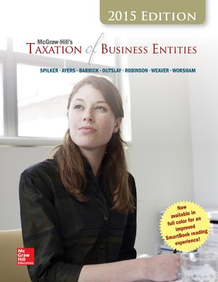McGraw-Hill's Taxation of Business Entities, 2015 Edition - Spilker, Brian C, Professor, and Ayers, Benjamin C, and Robinson, John, Professor
