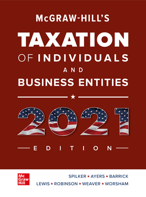 McGraw-Hill's Taxation of Individuals and Business Entities 2021 Edition - Spilker, Brian, and Ayers, Benjamin, and Barrick, John