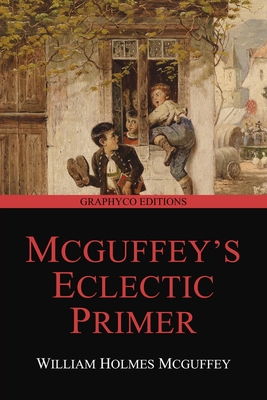 McGuffey's Eclectic Primer (Revised Edition) (Graphyco Editions) - Editions, Graphyco (Editor), and McGuffey, William Holmes