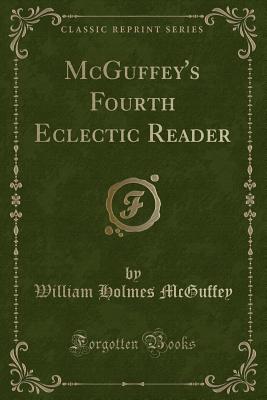 McGuffey's Fourth Eclectic Reader (Classic Reprint) - McGuffey, William Holmes