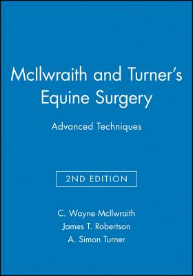 McIlwraith and Turner's Equine Surgery: Advanced Techniques - McIlwraith, C Wayne, PhD, Dsc, Frcvs, and Robertson, James T, and Turner, A Simon