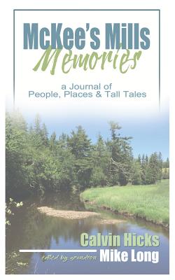 McKees Mills Memories: A Journal of People, Places and Tall Tales - Long, Mike (Editor), and Hicks, Calvin
