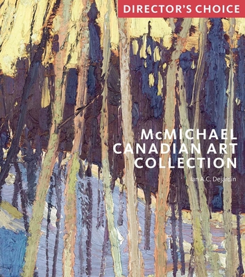 McMichael Canadian Art Collection: Director's Choice - Dejardin, Ian A. C.