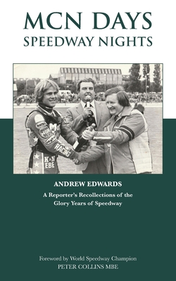 MCN Days, Speedway Nights: A Reporter's Recollection of his Glory Days of Speedway - Edwards, Andrew