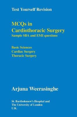 MCQs in Cardiothoracic Surgery: Sample SBA and EMI Questions - Basic Sciences, Cardiac Surgery, Thoracic Surgery - Weerasinghe, Arjuna, and St. Bartholomew's Hospital (London, England), and University of London