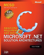 MCSD Self-Paced Training Kit: Analyzing Requirements and Defining Microsofta .Net Solution Architectures, Exam 70-300: Analyzing Requirements and Defining Microsoft(r) .Net Solution Architectures, Exam 70-300