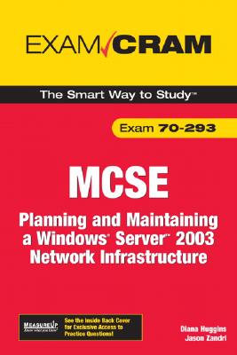 MCSE Exam 70-293: Planning and Maintaining a Windows Server 2003 Network Infrastructure - Huggins, Diana, and Zandri, Jason