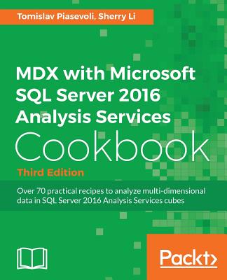 MDX with Microsoft SQL Server 2016 Analysis Services Cookbook - Third Edition - Piasevoli, Tomislav, and Li, Sherry