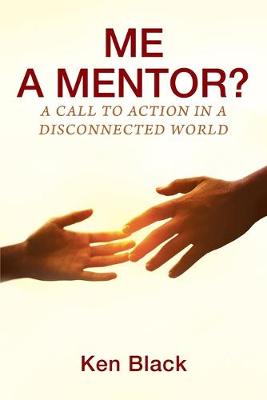 ME A MENTOR? A Call to Action in a Disconnected World - Black, Ken