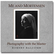 Me and Mortensen: Photography with the Master, William Herbert Mortensen, Photographer, Writer, 1897-1965