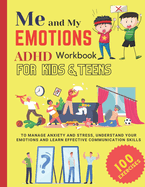 ME AND MY EMOTIONS - ADHD workbook for kids & teens to Manage Anxiety and Stress, Understand Your Emotions and Learn Effective Communication Skills: 100 exercises A Kids' Guide to Understanding and Expressing Themselves