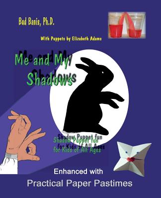 Me and My Shadows Shadow Puppet Fun for Kids of All Ages: Enhanced with Practical Paper Pastimes - Adams, Elizabeth (Contributions by), and Banis, Bud, PhD