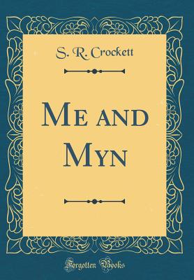 Me and Myn (Classic Reprint) - Crockett, S R