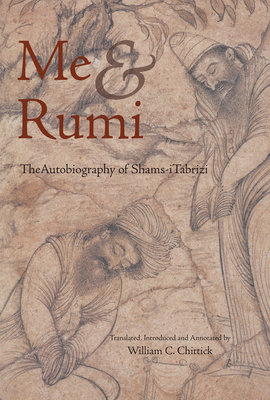 Me and Rumi the Autobiography of Shams-I Tabrizi - Tabrizi, Shams-I, and Chittick, William C (Translated by), and Schimmel, Annemarie (Foreword by)