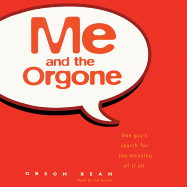Me and the Orgone: One Guy's Search for the Meaning of It All