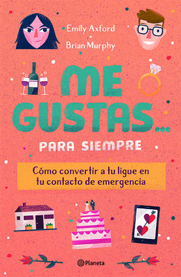 Me Gustas... Para Siempre: Como Convertir a Tu Ligue En Tu Contacto de Emergencia - Murphy, Brian, and Axford, Emily