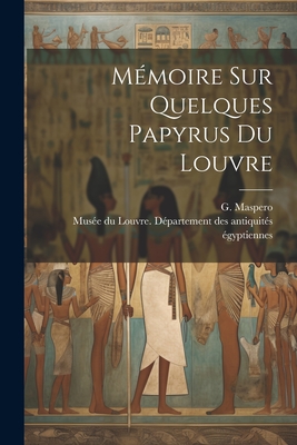 Me moire sur quelques papyrus du Louvre - Maspero, G (Gaston) 1846-1916 (Creator), and Muse&#769e Du Louvre De&#769partement Des Ant (Creator)