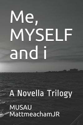 Me, MYSELF and i: A Novella Trilogy - Mattmeachamjr, Musau